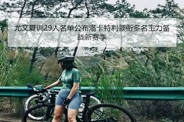 尤文夏训29人名单公布洛卡特利领衔多名主力备战新赛季